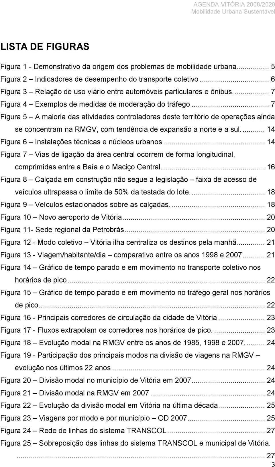 .. 7 Figura 5 A maioria das atividades controladoras deste território de operações ainda se concentram na RMGV, com tendência de expansão a norte e a sul.