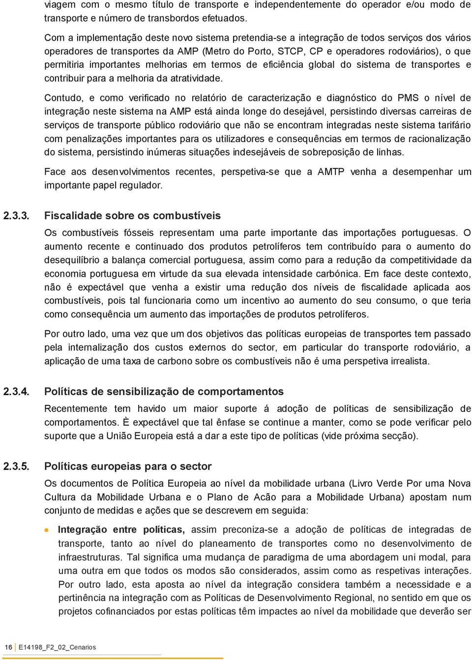 importantes melhorias em termos de eficiência global do sistema de transportes e contribuir para a melhoria da atratividade.