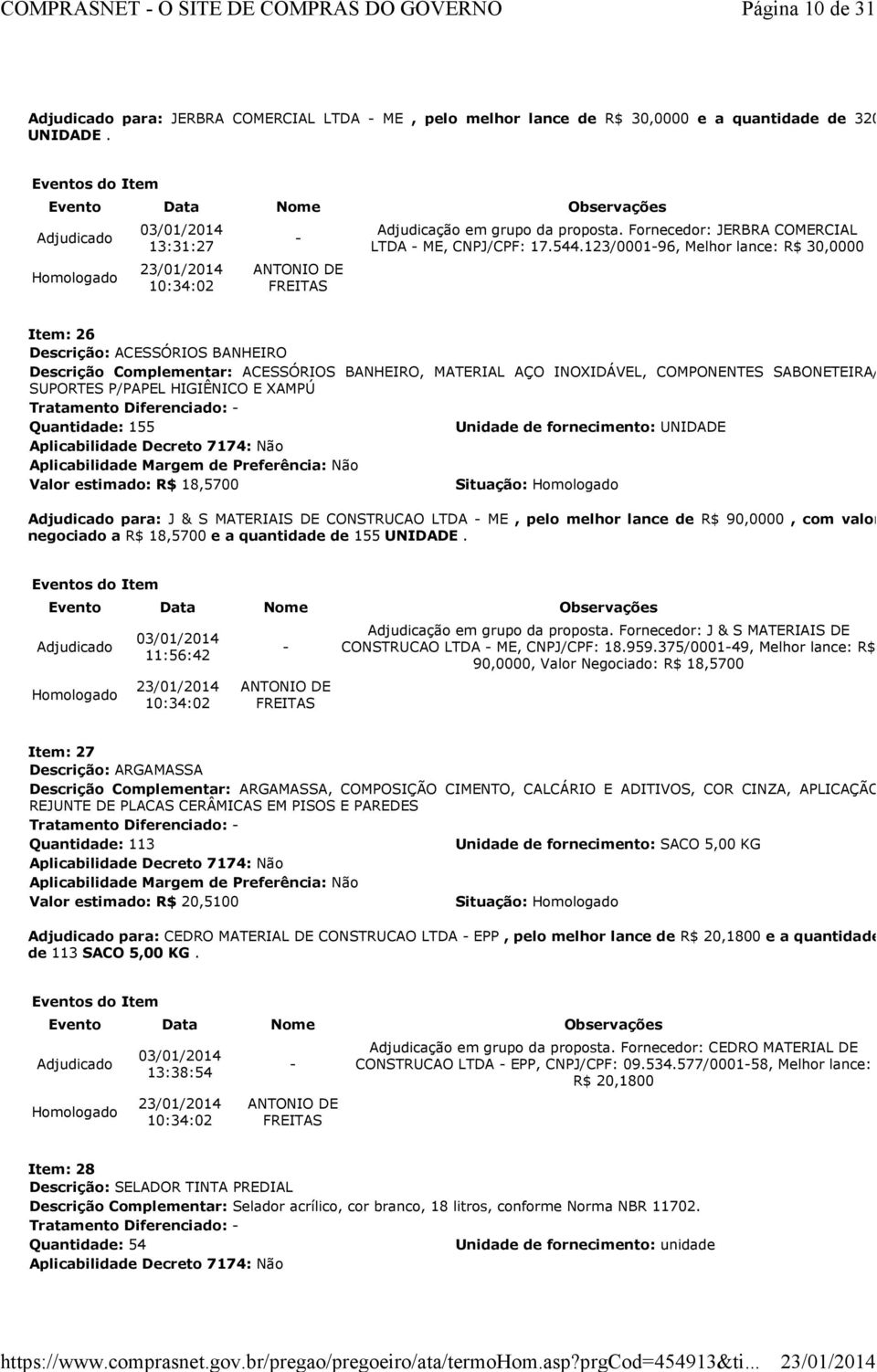 123/000196, Melhor lance: R$ 30,0000 Item: 26 Descrição: ACESSÓRIOS BANHEIRO Descrição Complementar: ACESSÓRIOS BANHEIRO, MATERIAL AÇO INOXIDÁVEL, COMPONENTES SABONETEIRA/ SUPORTES P/PAPEL HIGIÊNICO