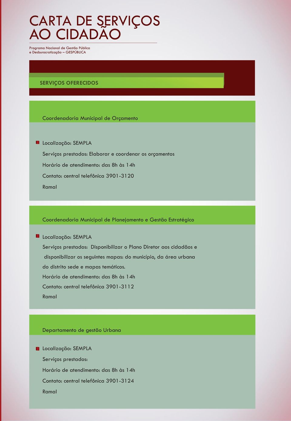 Diretor aos cidadãos e disponibilizar os seguintes mapas: do município, da área urbana do distrito sede e mapas temáticos.