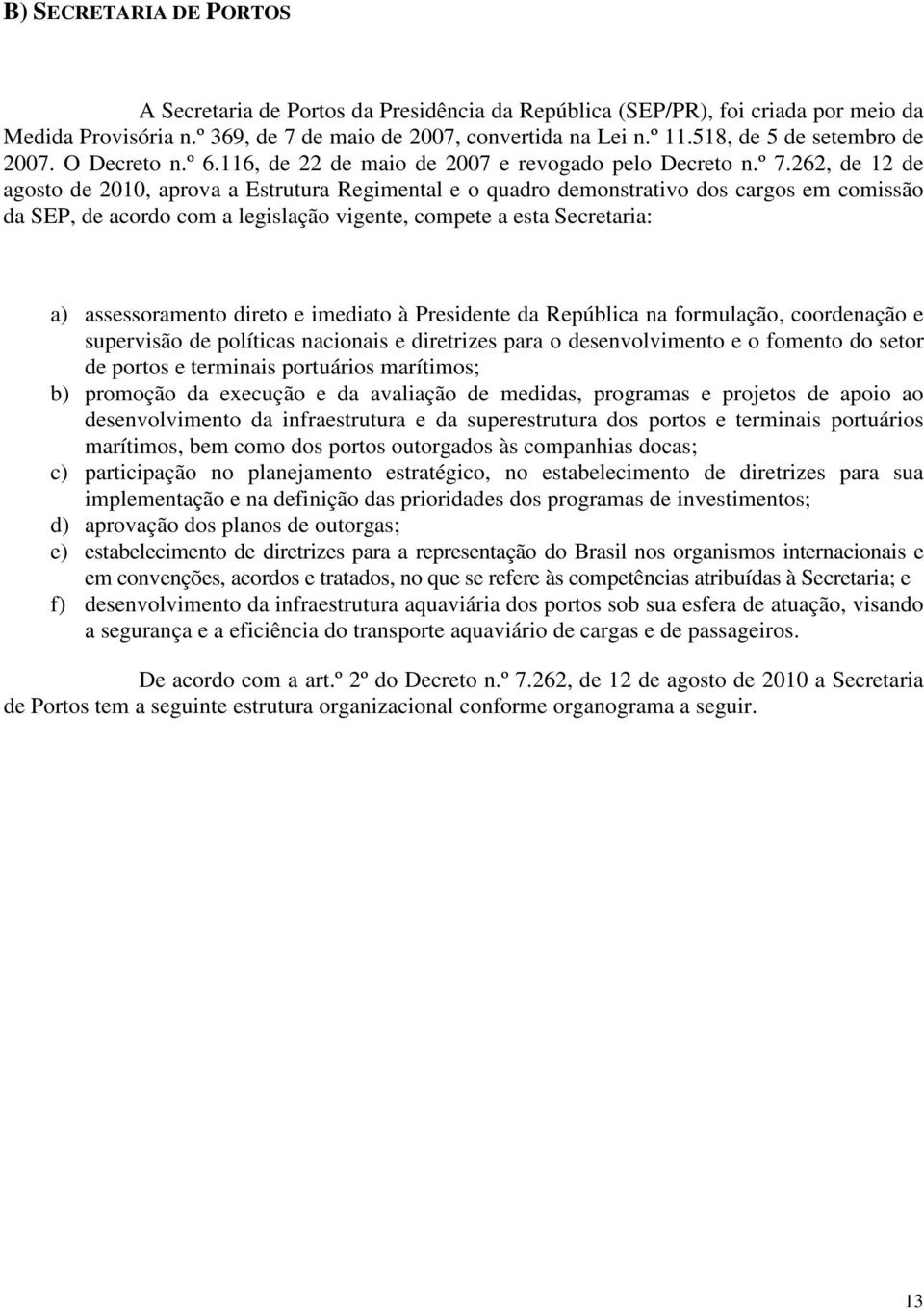 262, de 12 de agosto de 2010, aprova a Estrutura Regimental e o quadro demonstrativo dos cargos em comissão da SEP, de acordo com a legislação vigente, compete a esta Secretaria: a) assessoramento