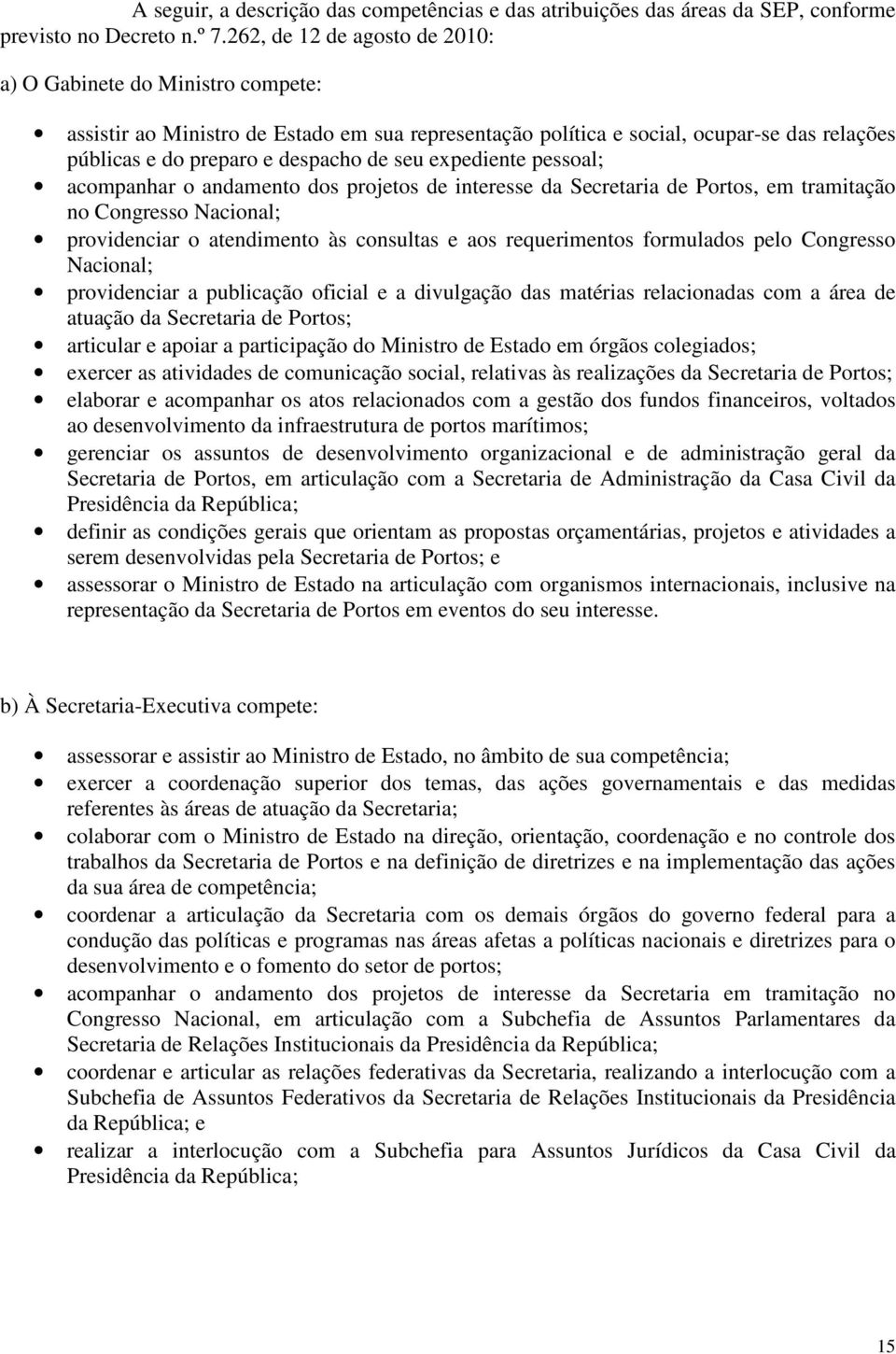 expediente pessoal; acompanhar o andamento dos projetos de interesse da Secretaria de Portos, em tramitação no Congresso Nacional; providenciar o atendimento às consultas e aos requerimentos