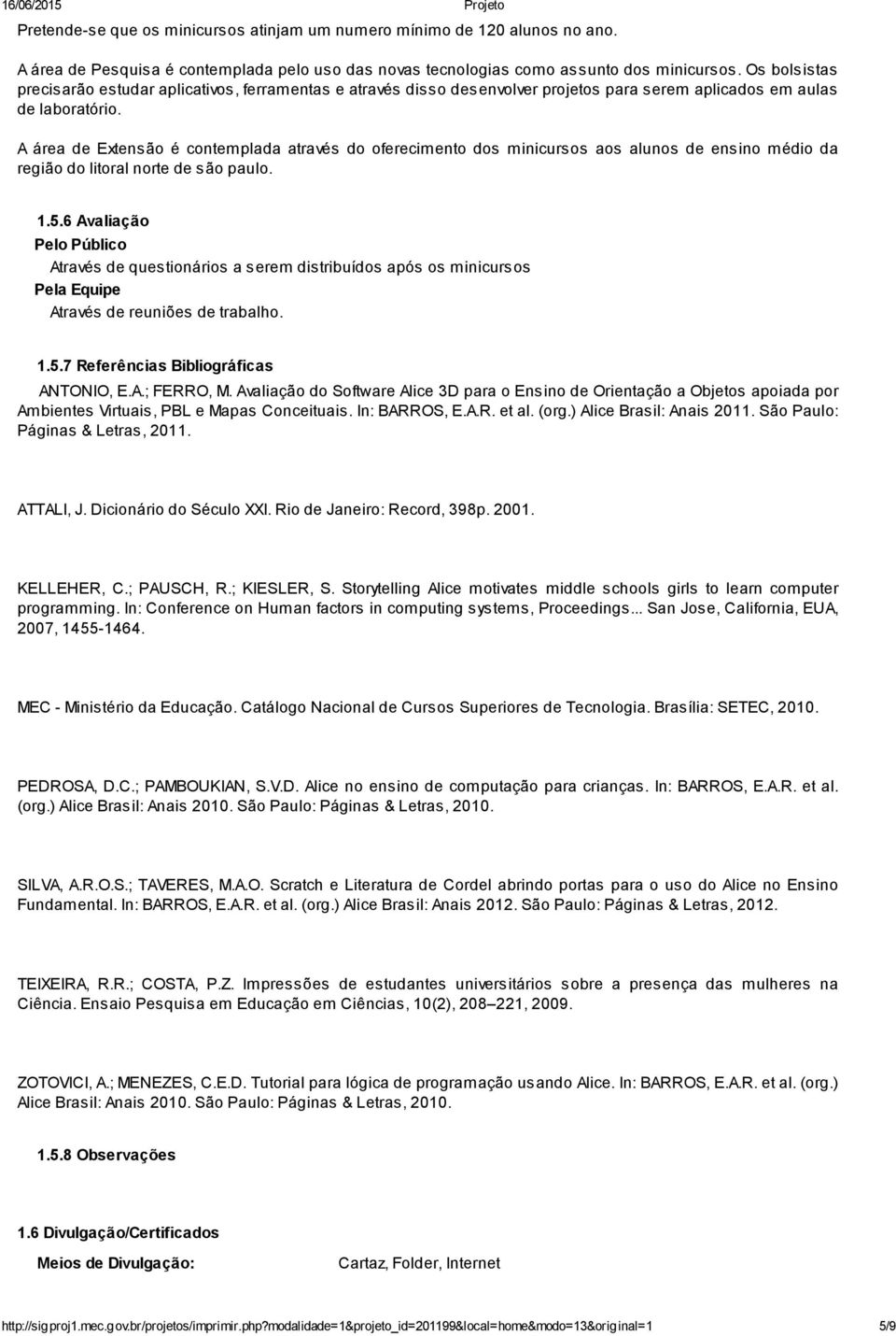 A área de Extensão é contemplada através do oferecimento dos aos alunos de ensino médio da região do litoral norte de são paulo. 1.5.