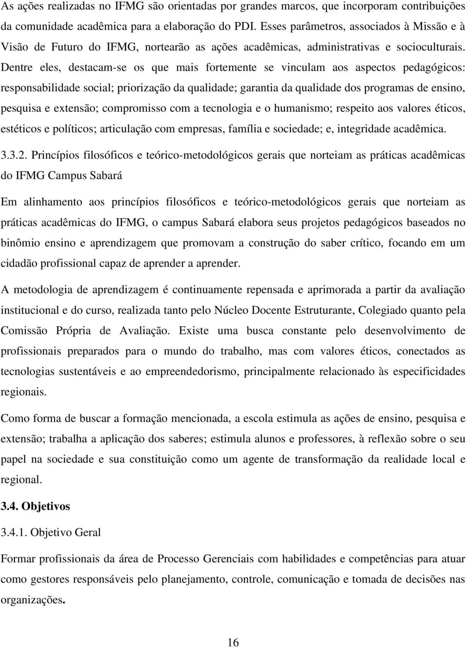 Dentre eles, destacam-se os que mais fortemente se vinculam aos aspectos pedagógicos: responsabilidade social; priorização da qualidade; garantia da qualidade dos programas de ensino, pesquisa e