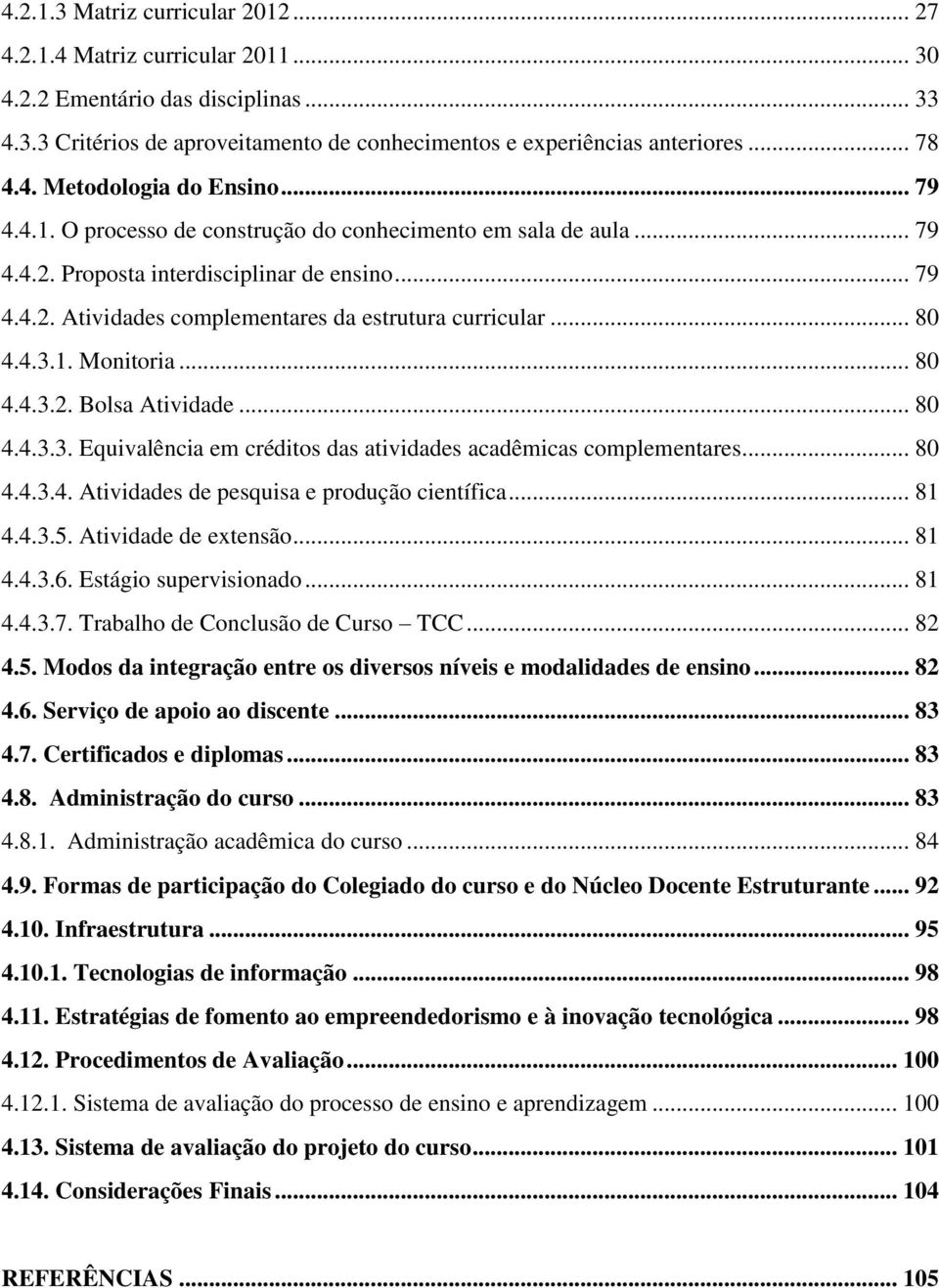 .. 80 4.4.3.2. Bolsa Atividade... 80 4.4.3.3. Equivalência em créditos das atividades acadêmicas complementares... 80 4.4.3.4. Atividades de pesquisa e produção científica... 81 4.4.3.5.