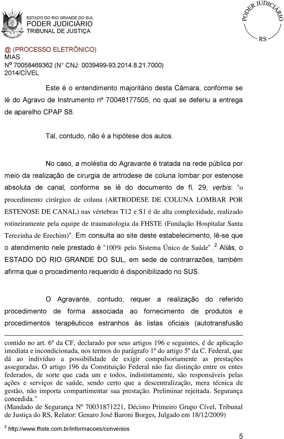 29, verbis: o procedimento cirúrgico de coluna (ARTRODESE DE COLUNA LOMBAR POR ESTENOSE DE CANAL) nas vértebras T12 e S1 é de alta complexidade, realizado rotineiramente pela equipe de traumatologia