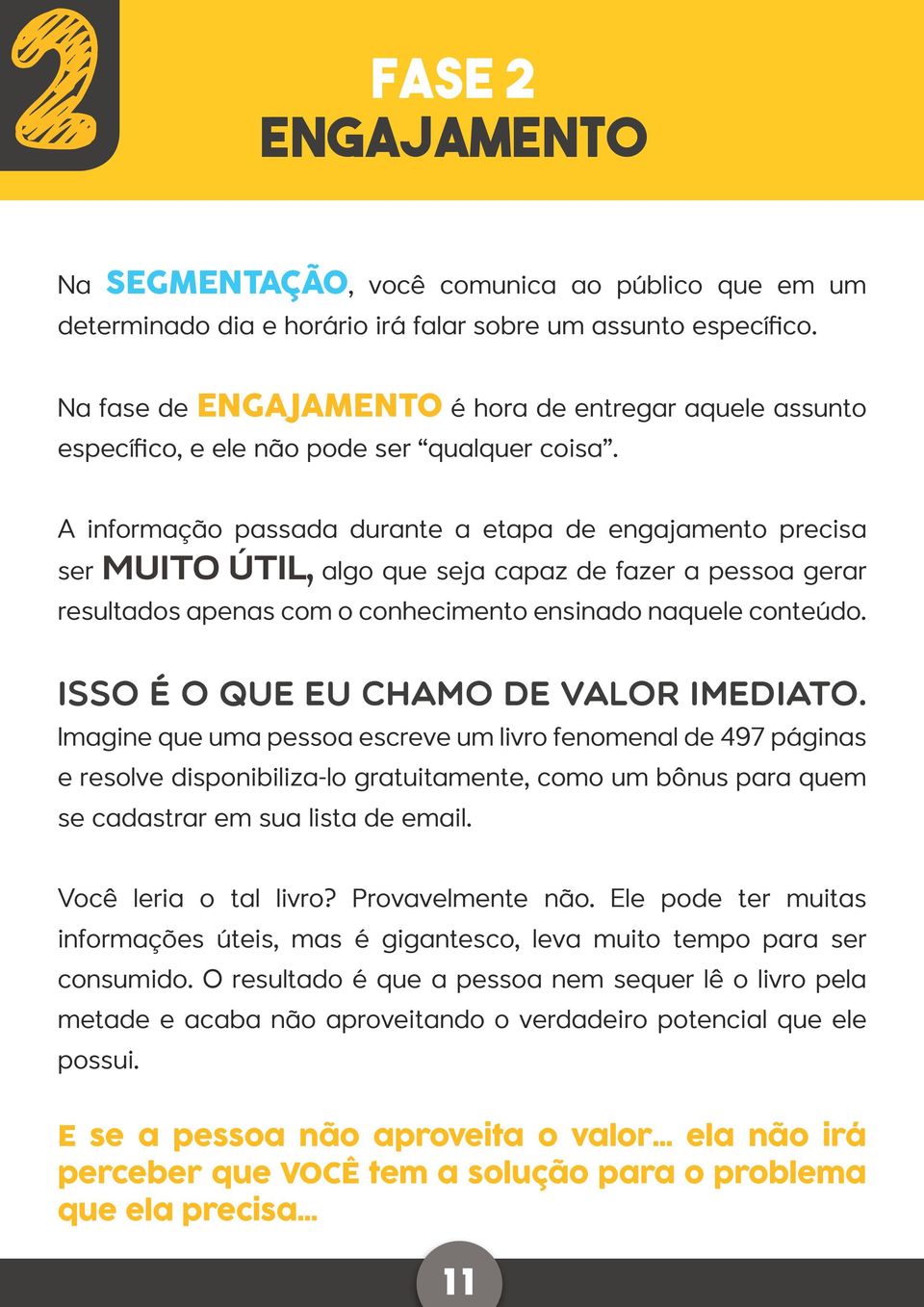 A informação passada durante a etapa de engajamento precisa ser MUITO ÚTIL, algo que seja capaz de fazer a pessoa gerar resultados apenas com o conhecimento ensinado naquele conteúdo.