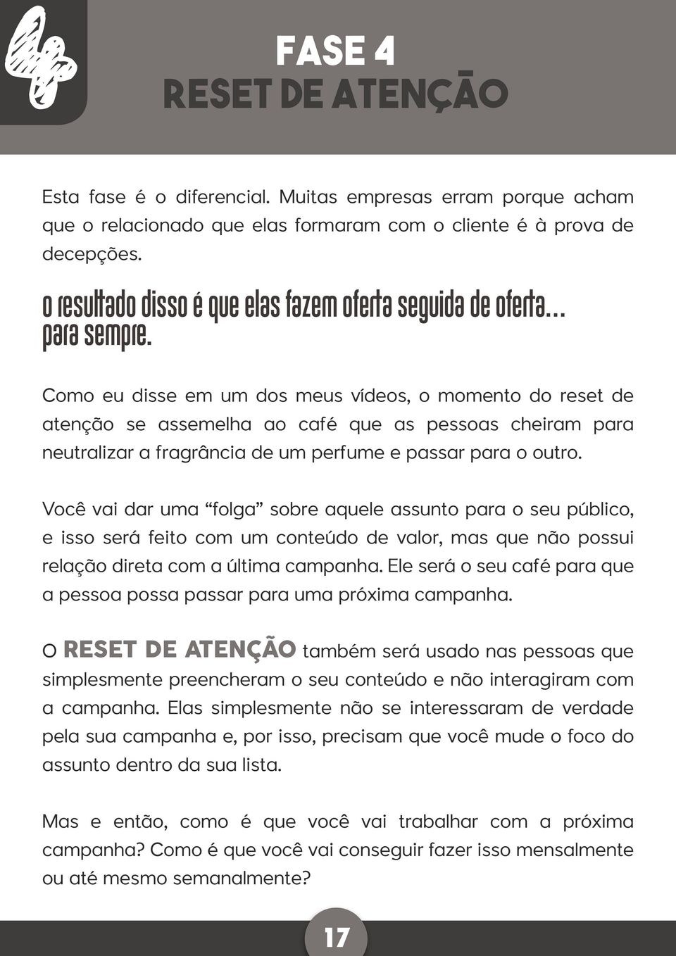 Como eu disse em um dos meus vídeos, o momento do reset de atenção se assemelha ao café que as pessoas cheiram para neutralizar a fragrância de um perfume e passar para o outro.