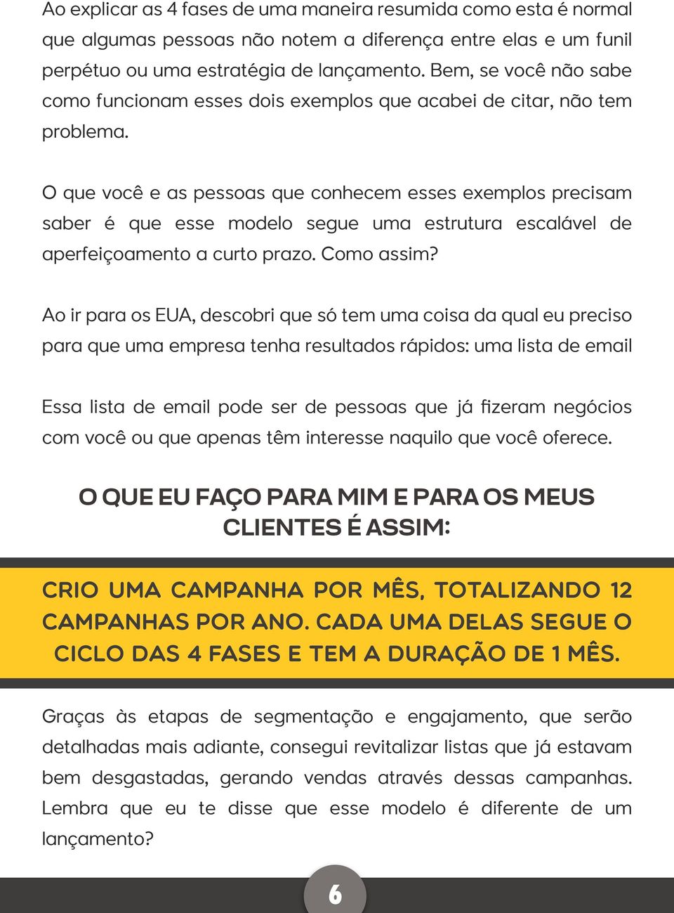 O que você e as pessoas que conhecem esses exemplos precisam saber é que esse modelo segue uma estrutura escalável de aperfeiçoamento a curto prazo. Como assim?