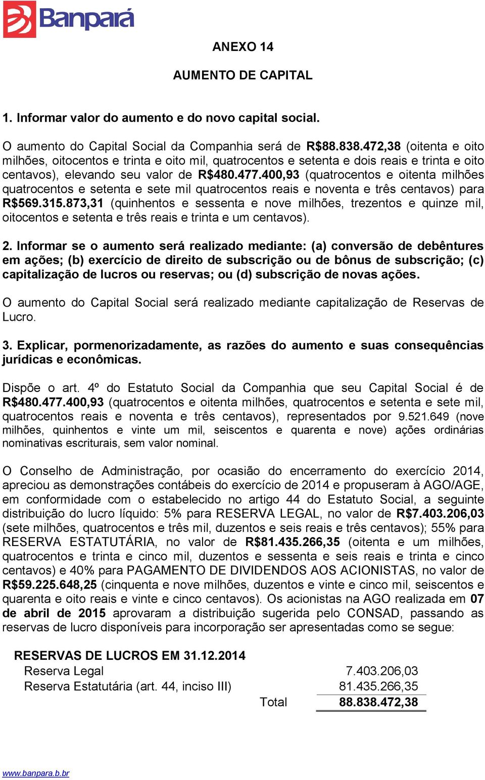 400,93 (quatrocentos e oitenta milhões quatrocentos e setenta e sete mil quatrocentos reais e noventa e três centavos) para R$569.315.