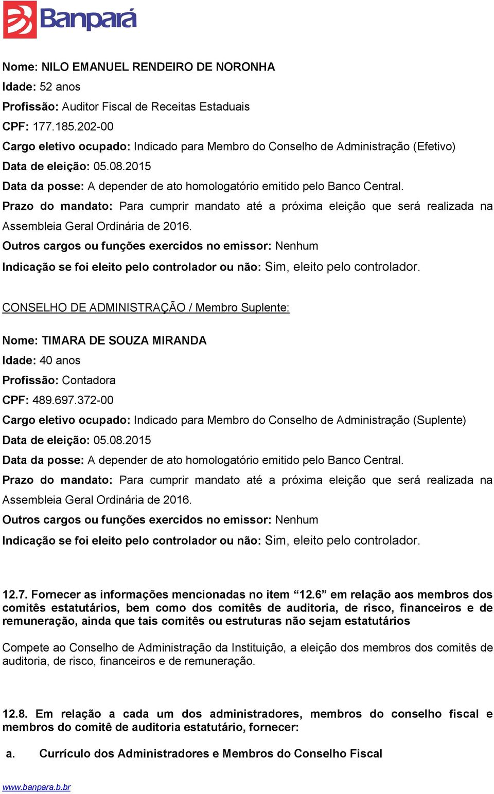 Prazo do mandato: Para cumprir mandato até a próxima eleição que será realizada na Assembleia Geral Ordinária de 2016.