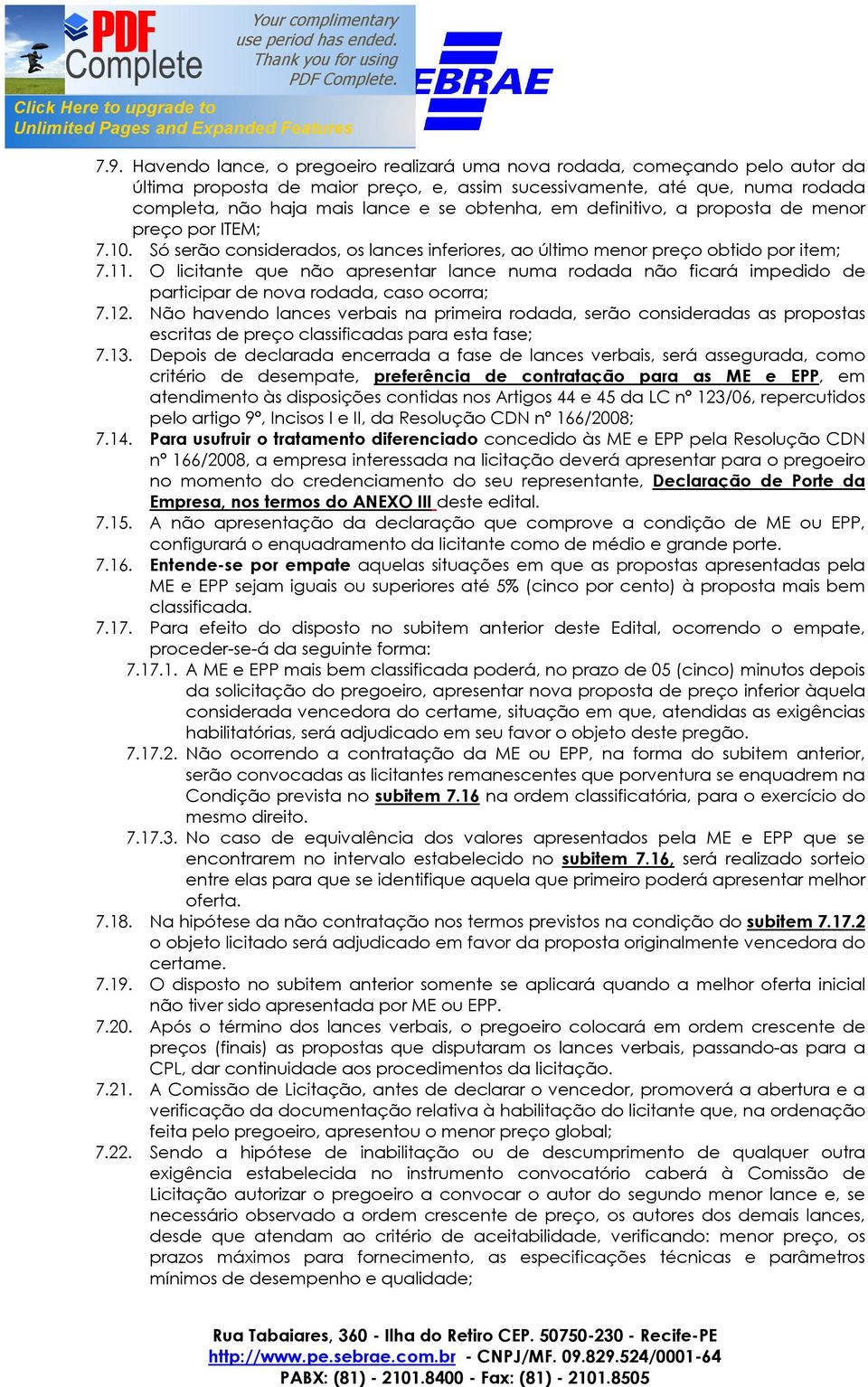 O licitante que não apresentar lance numa rodada não ficará impedido de participar de nova rodada, caso ocorra; 7.12.