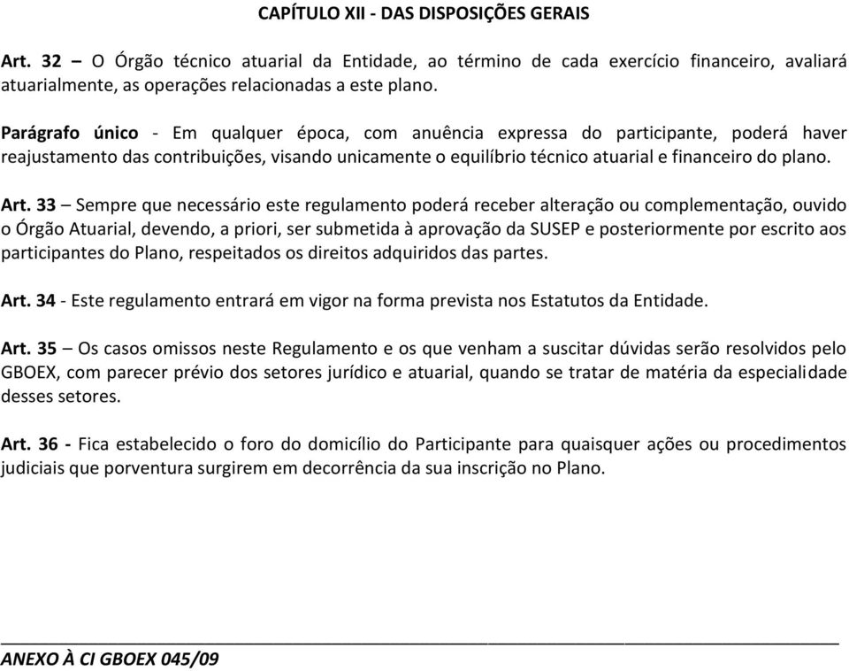 33 Sempre que necessário este regulamento poderá receber alteração ou complementação, ouvido o Órgão Atuarial, devendo, a priori, ser submetida à aprovação da SUSEP e posteriormente por escrito aos