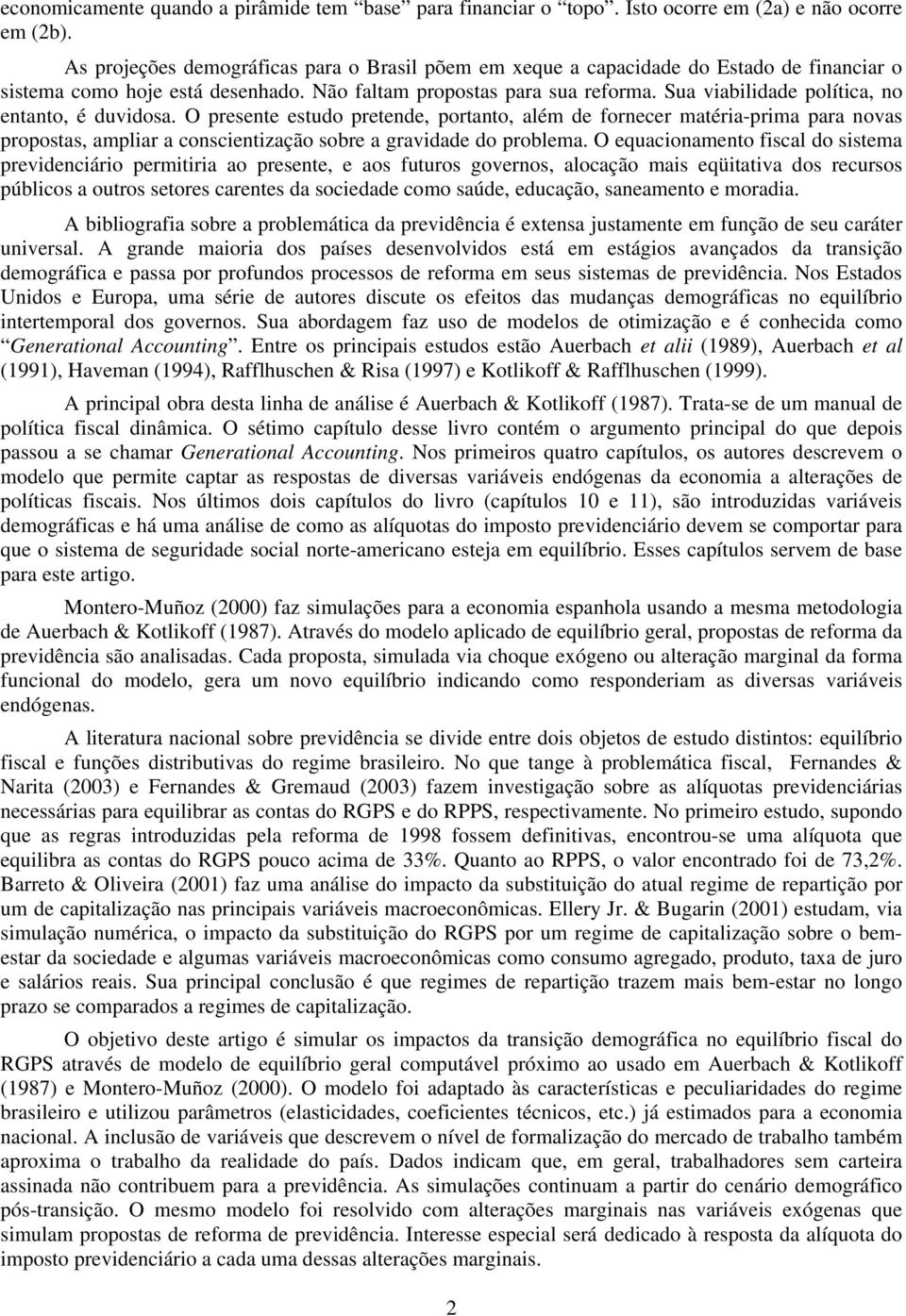 Sua viabilidade políica, no enano, é duvidosa. O presene esudo preende, porano, além de fornecer maéria-prima para novas proposas, ampliar a conscienização sobre a gravidade do problema.