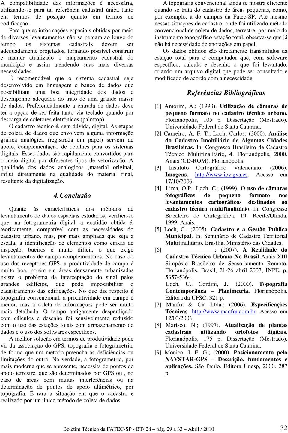 manter atualizado o mapeamento cadastral do município e assim atendendo suas mais diversas necessidades.