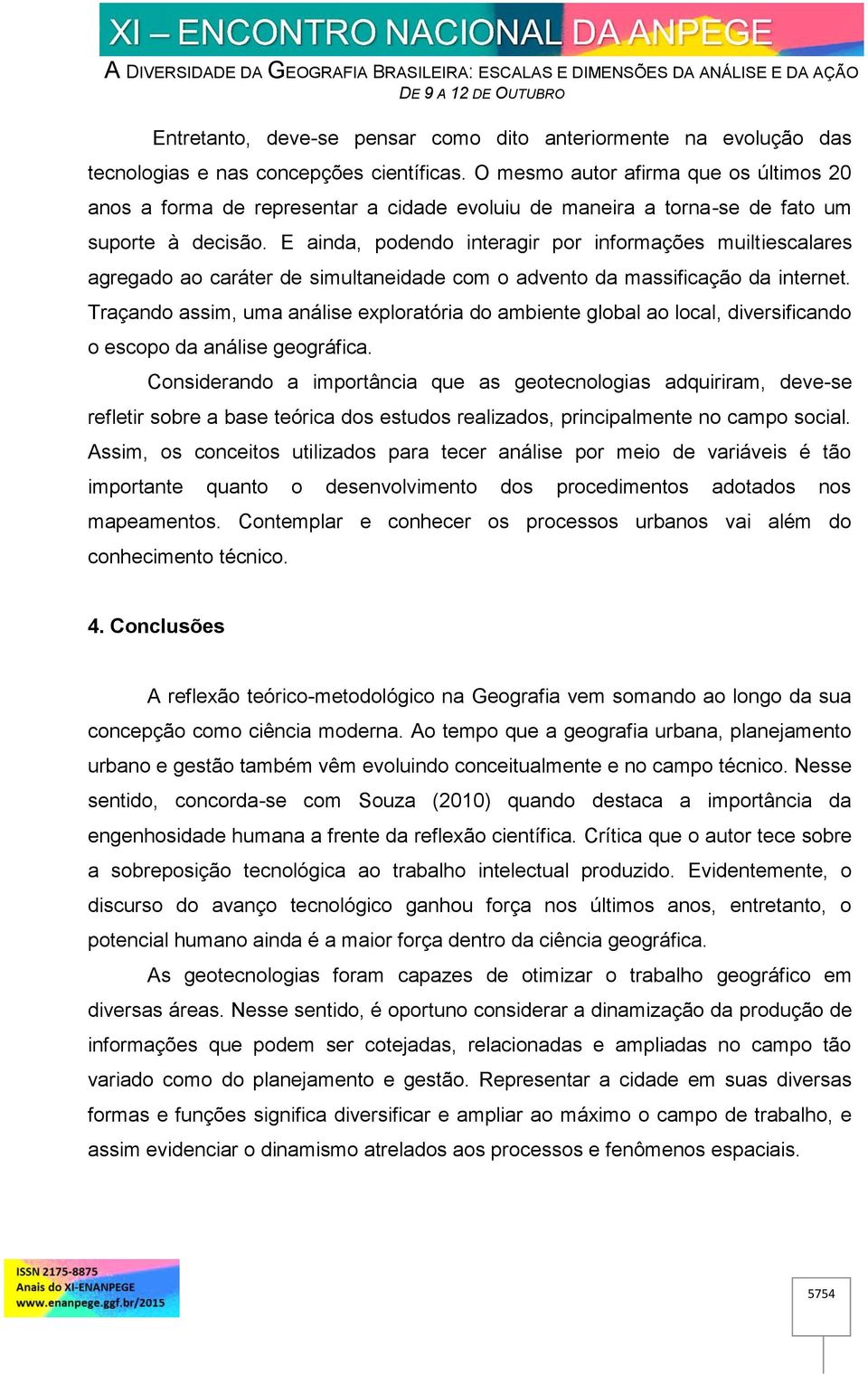 E ainda, podendo interagir por informações muiltiescalares agregado ao caráter de simultaneidade com o advento da massificação da internet.