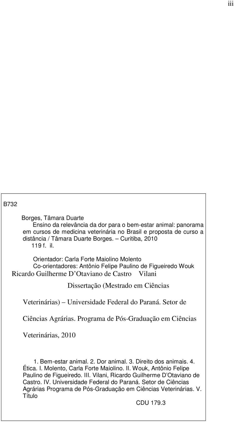 Orientador: Carla Forte Maiolino Molento Co-orientadores: Antônio Felipe Paulino de Figueiredo Wouk Ricardo Guilherme D Otaviano de Castro Vilani Dissertação (Mestrado em Ciências Veterinárias)