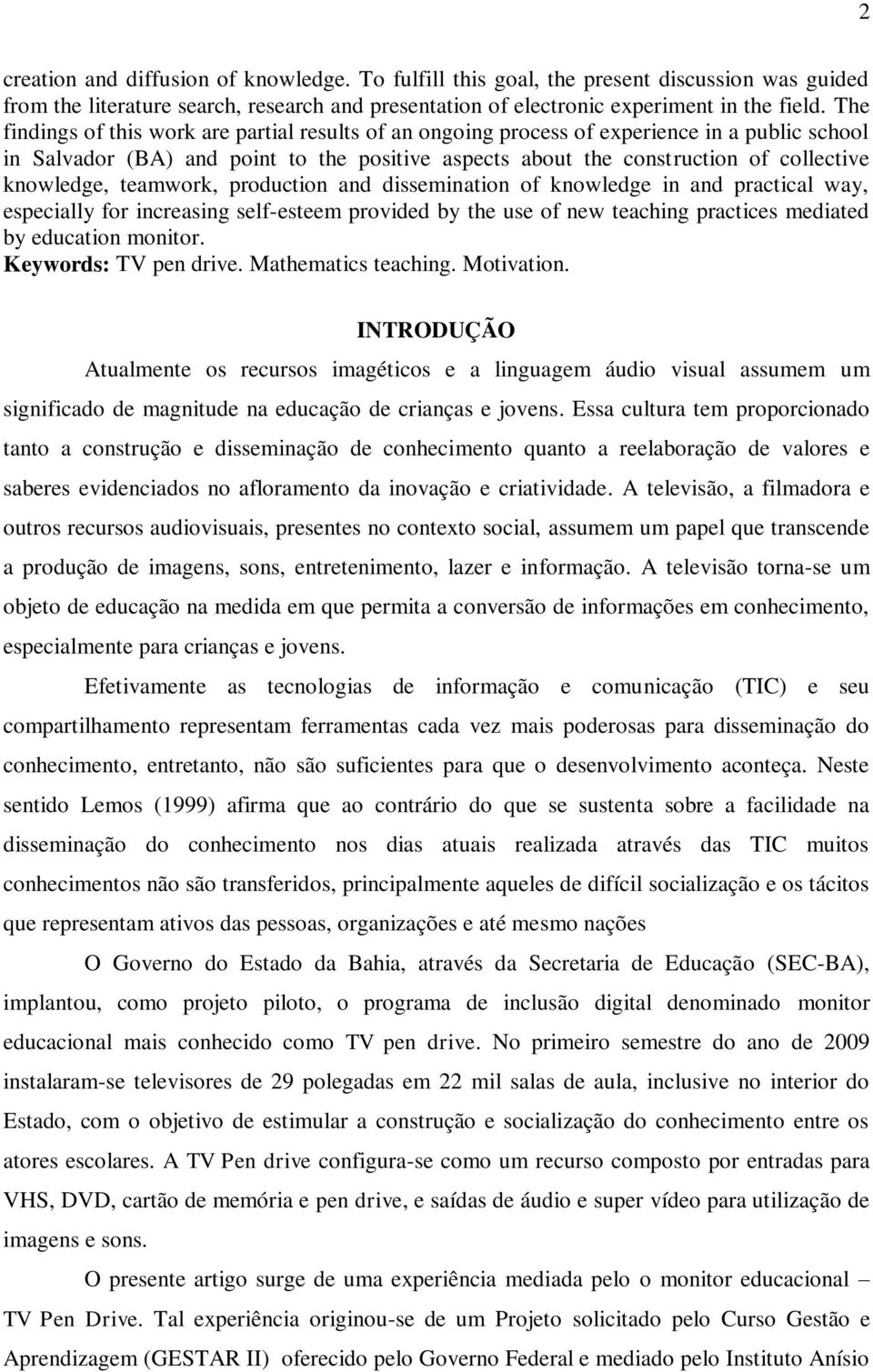 teamwork, production and dissemination of knowledge in and practical way, especially for increasing self-esteem provided by the use of new teaching practices mediated by education monitor.