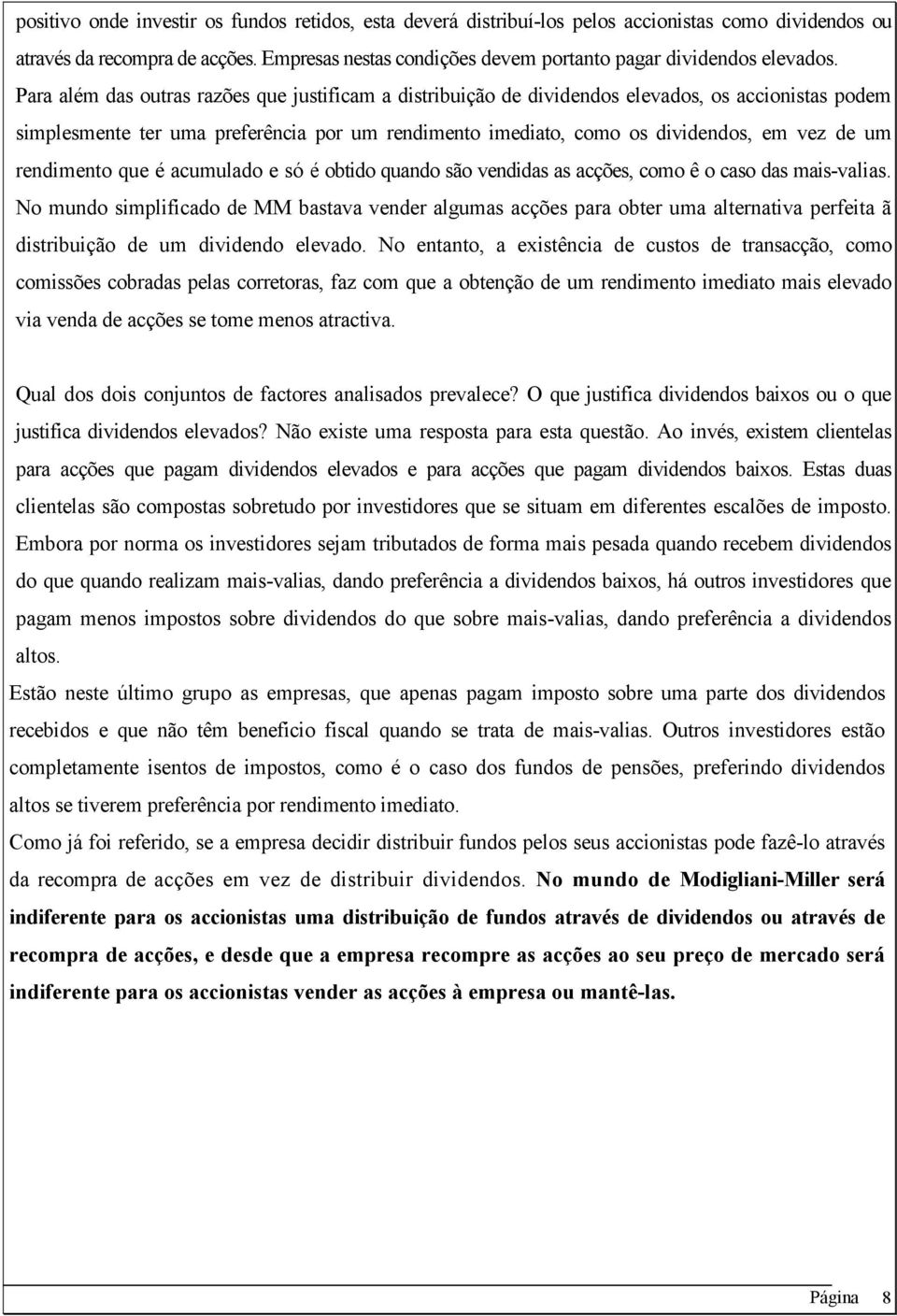 Para além das outras razões que justificam a distribuição de dividendos elevados, os accionistas podem simplesmente ter uma preferência por um rendimento imediato, como os dividendos, em vez de um