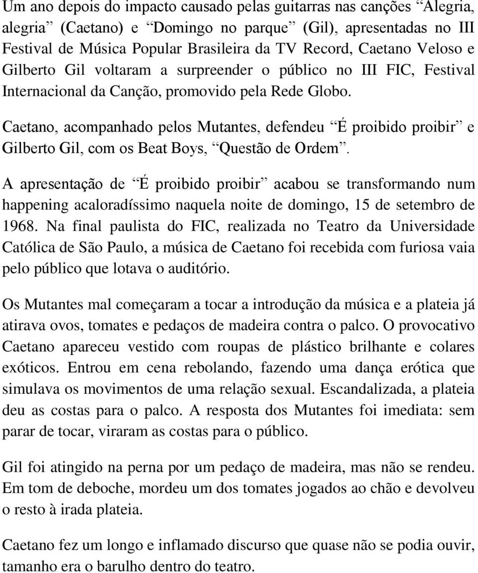 Caetano, acompanhado pelos Mutantes, defendeu É proibido proibir e Gilberto Gil, com os Beat Boys, Questão de Ordem.