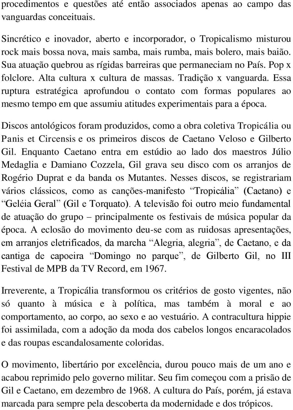 Sua atuação quebrou as rígidas barreiras que permaneciam no País. Pop x folclore. Alta cultura x cultura de massas. Tradição x vanguarda.