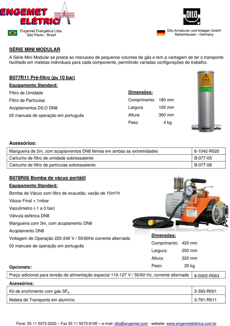 B077R11 Pré-filtro (pe 10 bar) Equipamento Standard: Filtro de Umidade Filtro de Partículas Acoplamentos DILO DN8 02 manuais de operação em português Dimensões: Comprimento: 180 mm Largura 105 mm