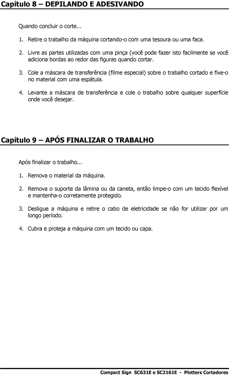 Cole a máscara de transferência (filme especial) sobre o trabalho cortado e fixe-o no material com uma espátula. 4.