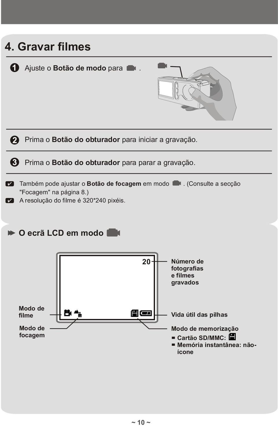 Também pode ajustar o Botão de focagem em modo "Focagem" na página 8.) A resolução do filme é 320*240 pixéis.