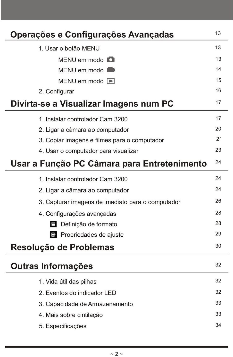 Usar o computador para visualizar 23 Usar a Função PC Câmara para Entretenimento 1. Instalar controlador Cam 3200 2. Ligar a câmara ao computador 24 24 3.