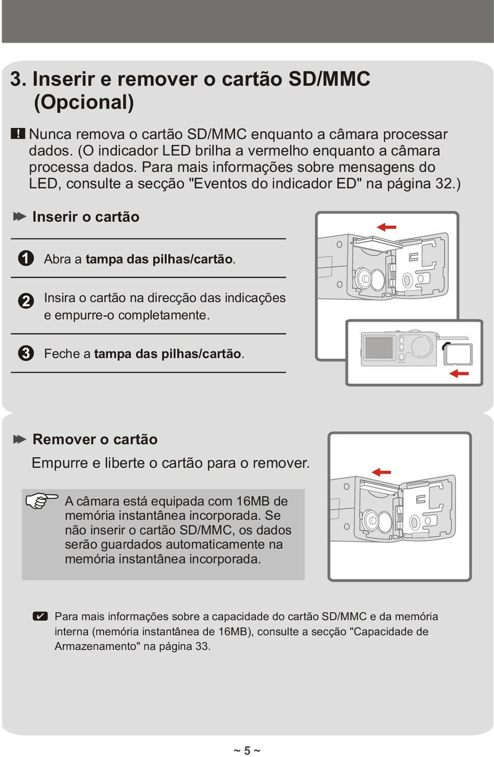 Insira o cartão na direcção das indicações e empurre-o completamente. Feche a tampa das pilhas/cartão. Remover o cartão Empurre e liberte o cartão para o remover.