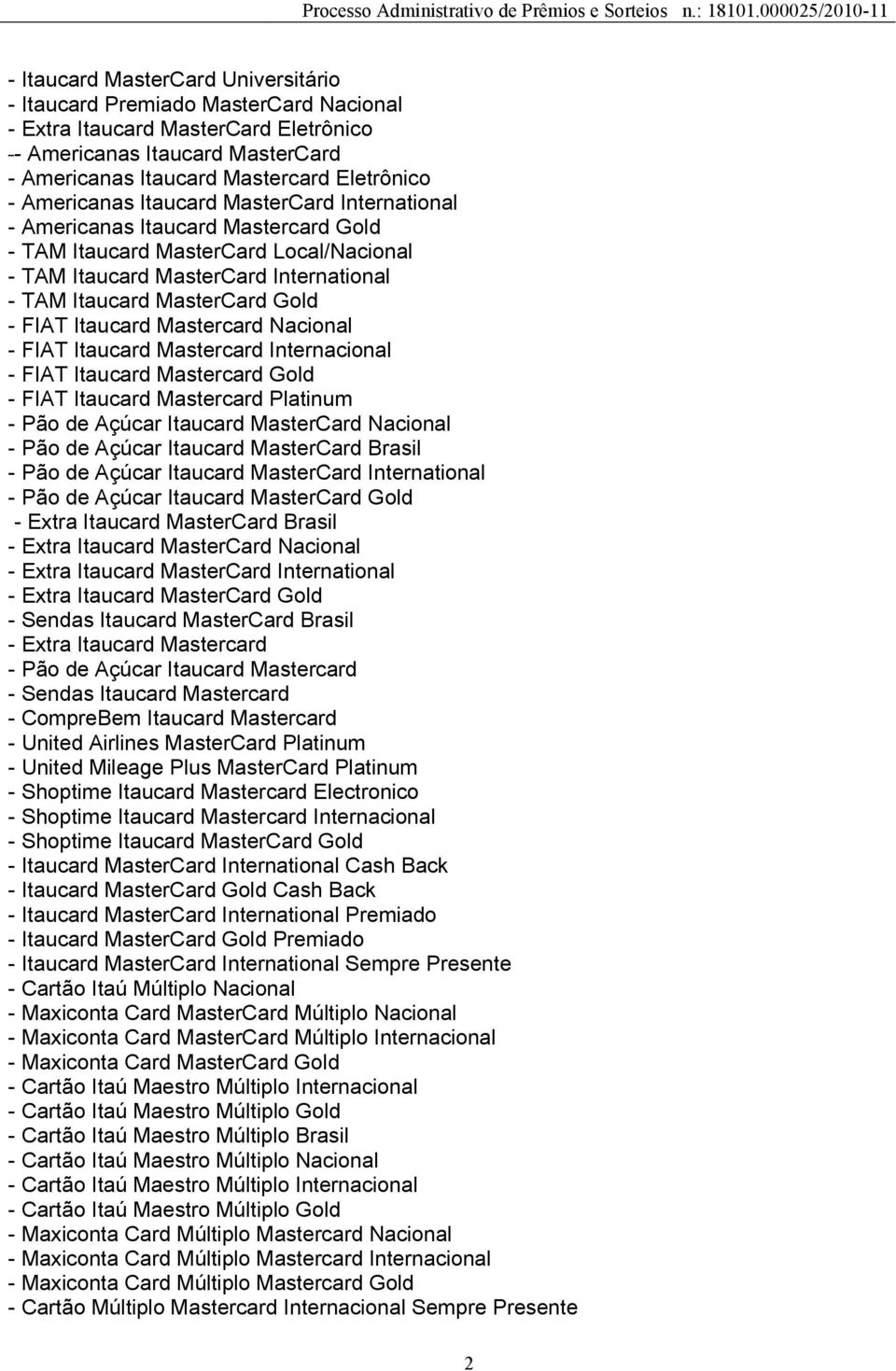 FIAT Itaucard Mastercard Nacional - FIAT Itaucard Mastercard Internacional - FIAT Itaucard Mastercard Gold - FIAT Itaucard Mastercard Platinum - Pão de Açúcar Itaucard MasterCard Nacional - Pão de