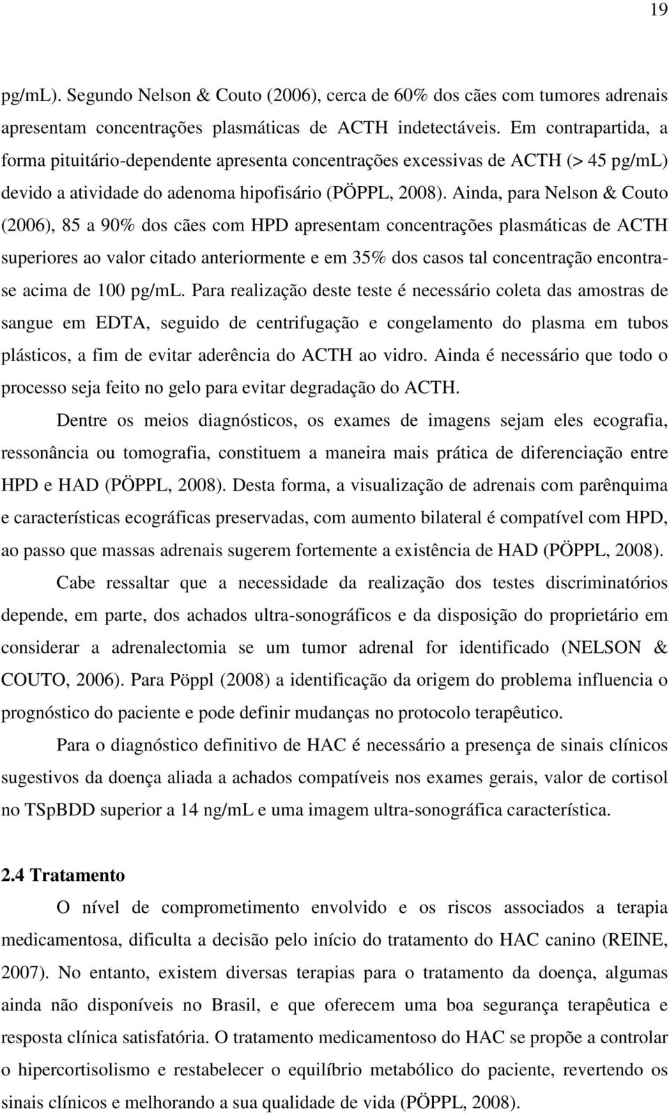 Ainda, para Nelson & Couto (2006), 85 a 90% dos cães com HPD apresentam concentrações plasmáticas de ACTH superiores ao valor citado anteriormente e em 35% dos casos tal concentração encontrase acima