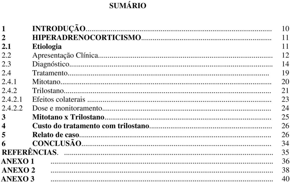 .. 23 2.4.2.2 Dose e monitoramento... 24 3 Mitotano x Trilostano... 25 4 Custo do tratamento com trilostano.