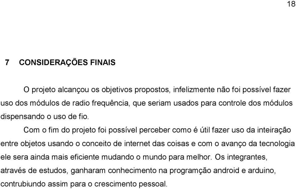 Com o fim do projeto foi possível perceber como é útil fazer uso da inteiração entre objetos usando o conceito de internet das coisas e com o