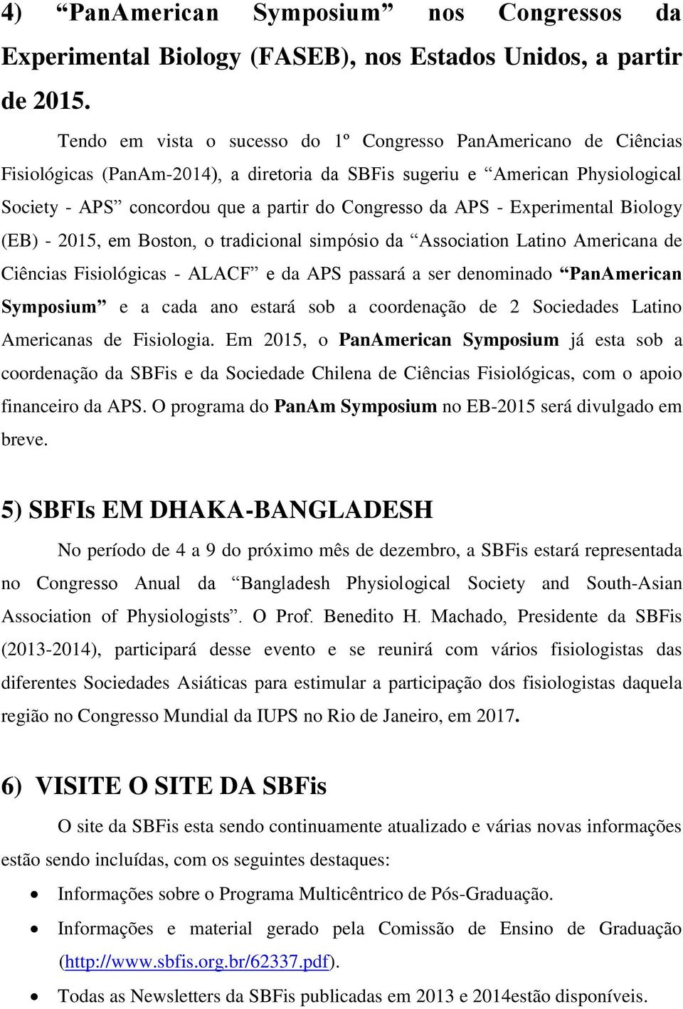 APS - Experimental Biology (EB) - 2015, em Boston, o tradicional simpósio da Association Latino Americana de Ciências Fisiológicas - ALACF e da APS passará a ser denominado PanAmerican Symposium e a