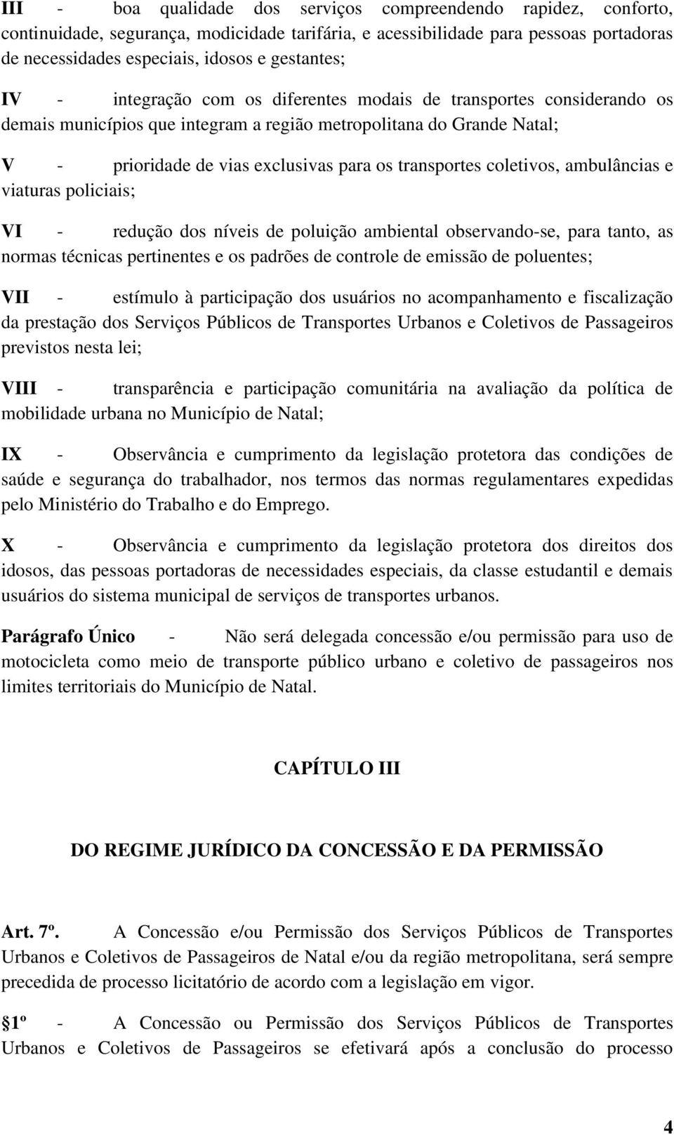 transportes coletivos, ambulâncias e viaturas policiais; VI - redução dos níveis de poluição ambiental observando-se, para tanto, as normas técnicas pertinentes e os padrões de controle de emissão de