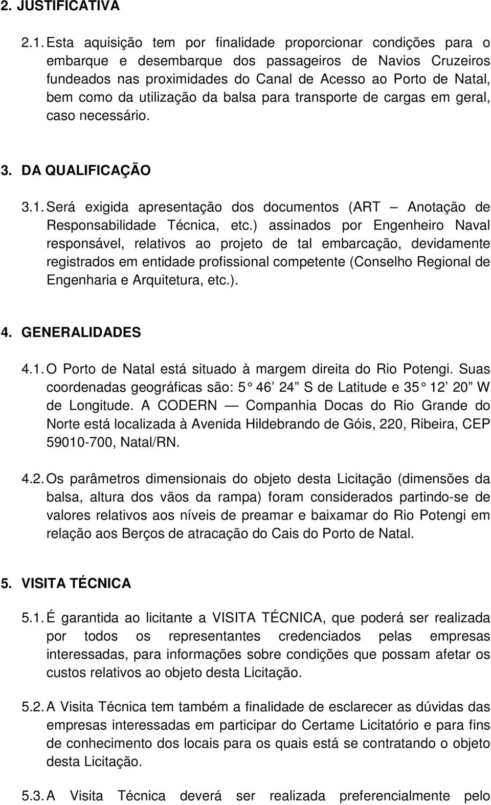 utilização da balsa para transporte de cargas em geral, caso necessário. 3. DA QUALIFICAÇÃO 3.1. Será exigida apresentação dos documentos (ART Anotação de Responsabilidade Técnica, etc.