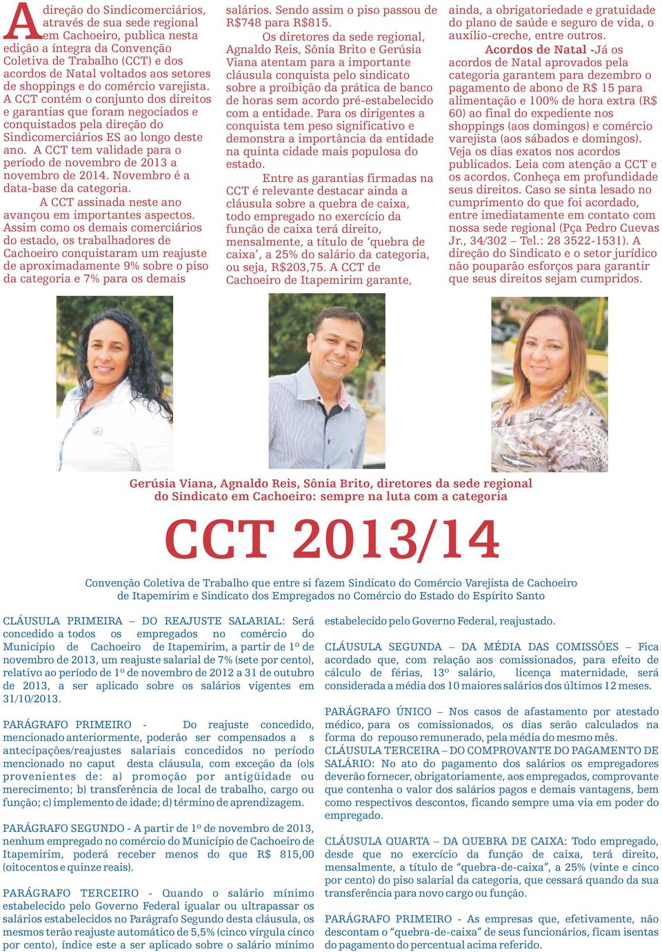 A CCT tem validade para o período de novembro de 2013 a novembro de 2014. Novembro é a data-base da categoria. A CCT assinada neste ano avançou em importantes aspectos.