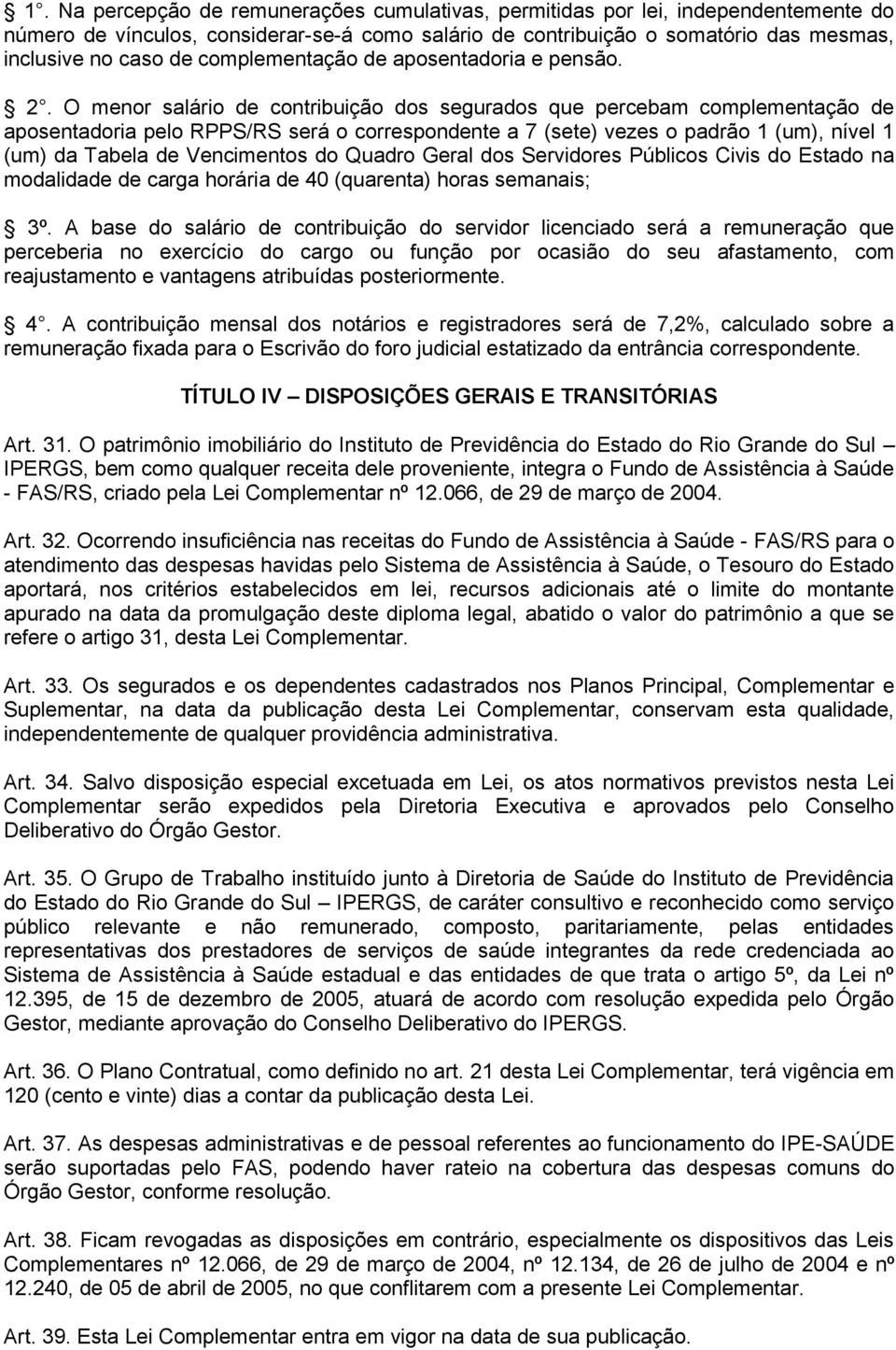 O menor salário de contribuição dos segurados que percebam complementação de aposentadoria pelo RPPS/RS será o correspondente a 7 (sete) vezes o padrão 1 (um), nível 1 (um) da Tabela de Vencimentos