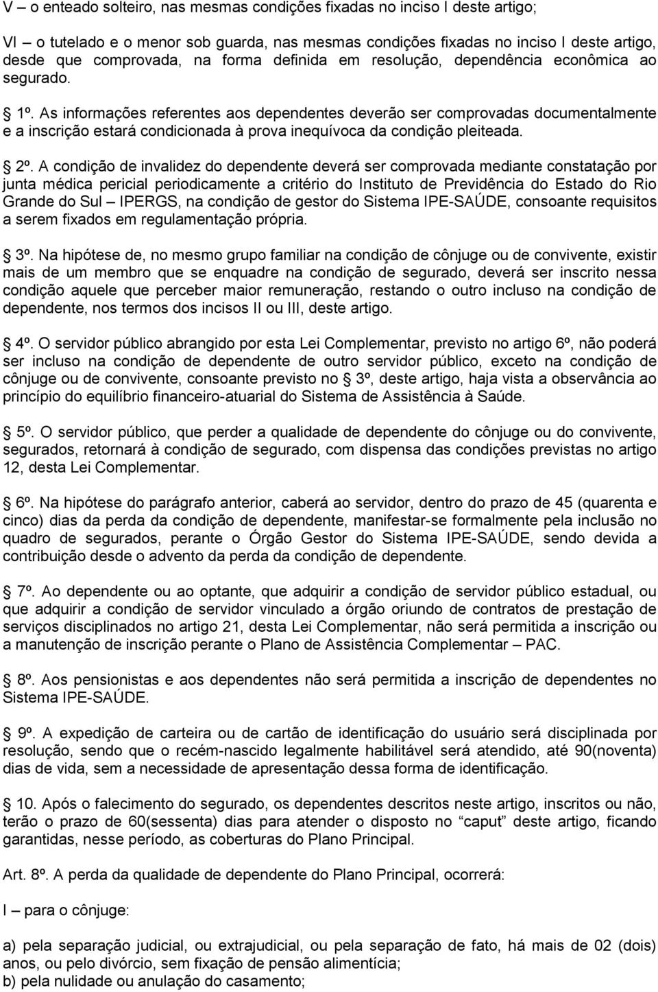 As informações referentes aos dependentes deverão ser comprovadas documentalmente e a inscrição estará condicionada à prova inequívoca da condição pleiteada. 2º.