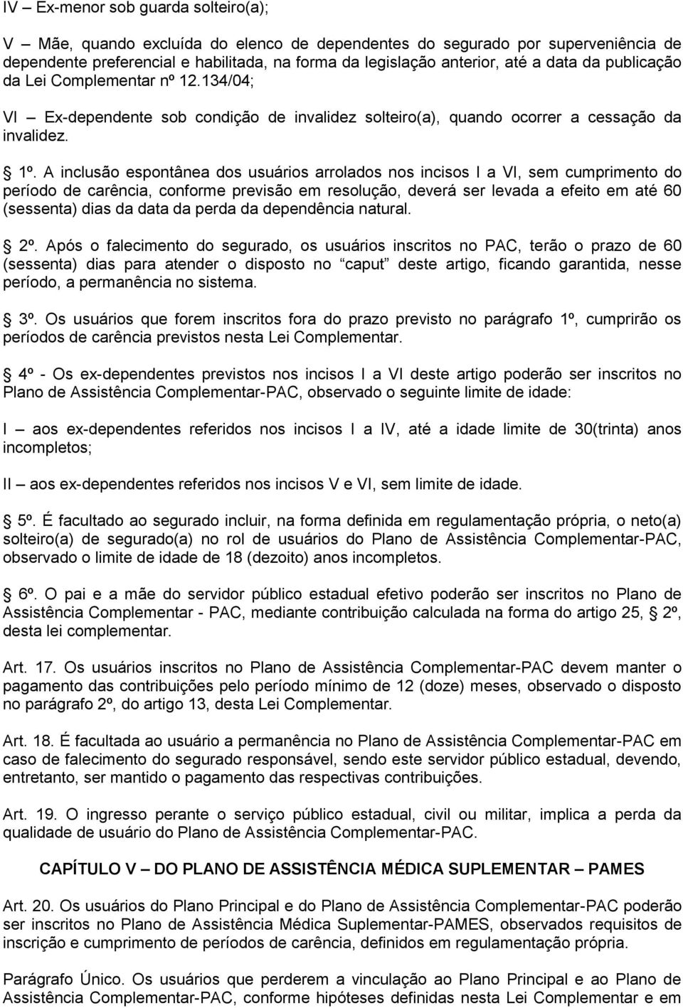 A inclusão espontânea dos usuários arrolados nos incisos I a VI, sem cumprimento do período de carência, conforme previsão em resolução, deverá ser levada a efeito em até 60 (sessenta) dias da data