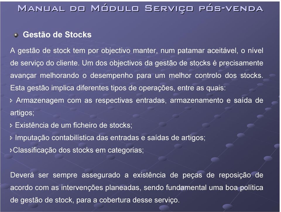 Esta gestão implica diferentes tipos de operações, entre as quais: Armazenagem com as respectivas entradas, armazenamento e saída de artigos; Existência de um ficheiro de