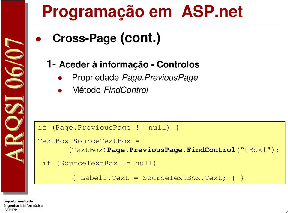 PreviousPage Método FindControl if (Page.PreviousPage!= null) { TextBox SourceTextBox = (TextBox)Page.
