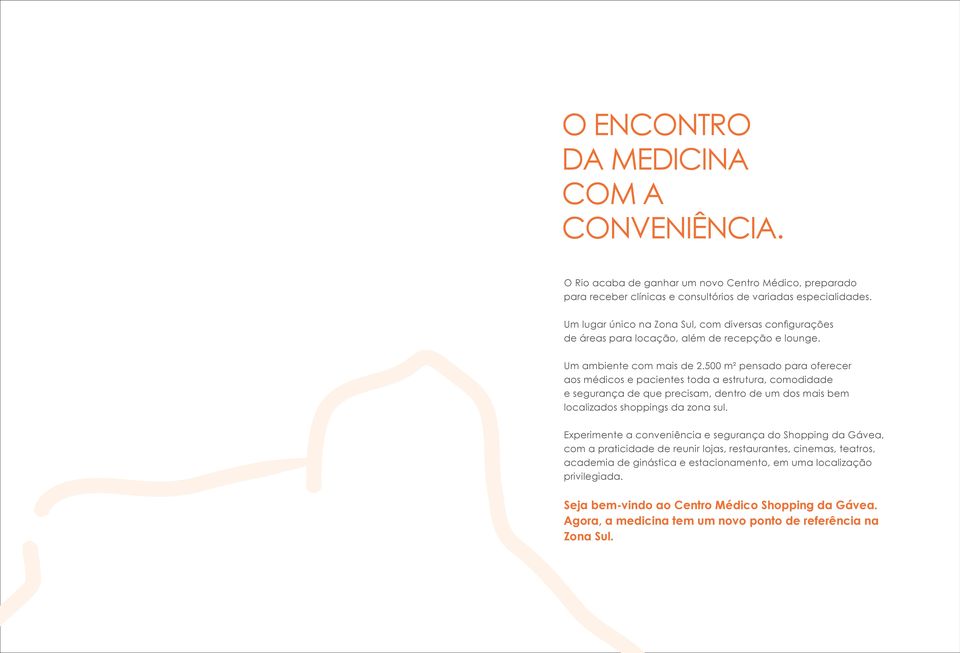 500 m² pensado para oferecer aos médicos e pacientes toda a estrutura, comodidade e segurança de que precisam, dentro de um dos mais bem localizados shoppings da zona sul.