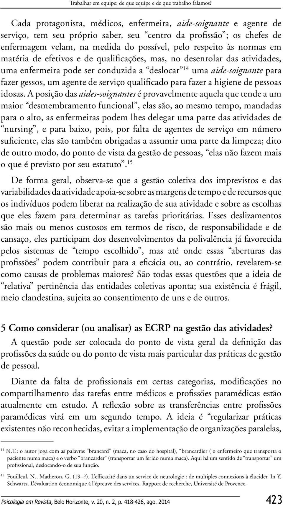 normas em matéria de efetivos e de qualificações, mas, no desenrolar das atividades, uma enfermeira pode ser conduzida a deslocar 14 uma aide-soignante para fazer gessos, um agente de serviço