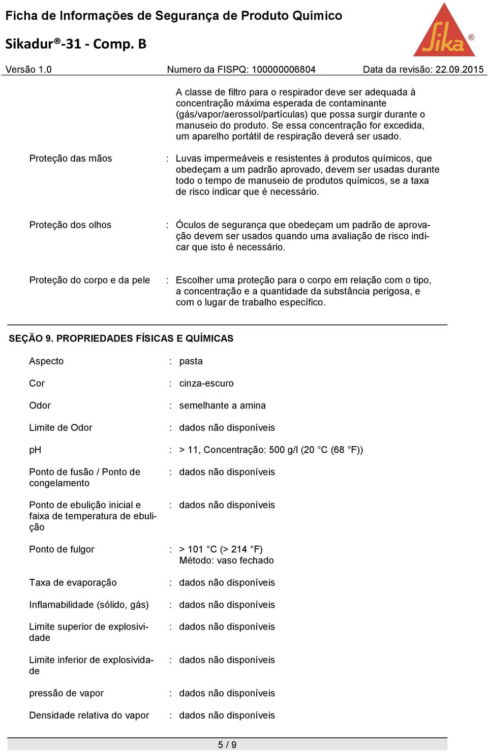 Proteção das mãos : Luvas impermeáveis e resistentes à produtos químicos, que obedeçam a um padrão aprovado, devem ser usadas durante todo o tempo de manuseio de produtos químicos, se a taxa de risco