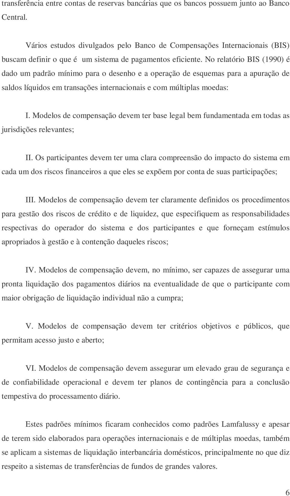 No relatório BIS (1990) é dado um padrão mínimo para o desenho e a operação de esquemas para a apuração de saldos líquidos em transações internacionais e com múltiplas moedas: I.