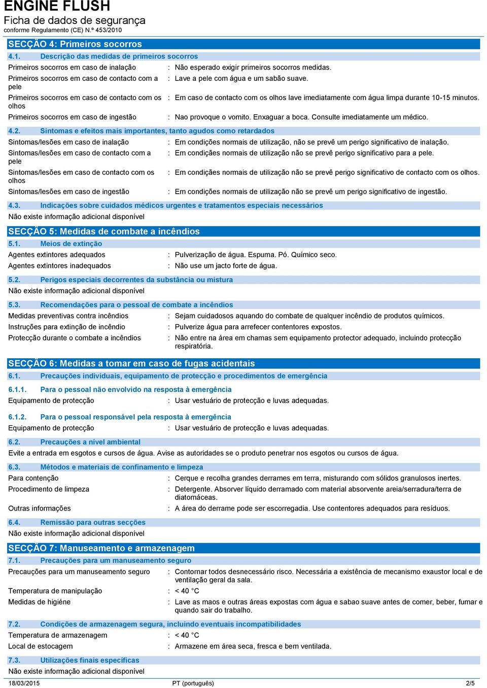 socorros em caso de ingestão : Não esperado exigir primeiros socorros medidas. : Lave a pele com água e um sabão suave. 4.2.