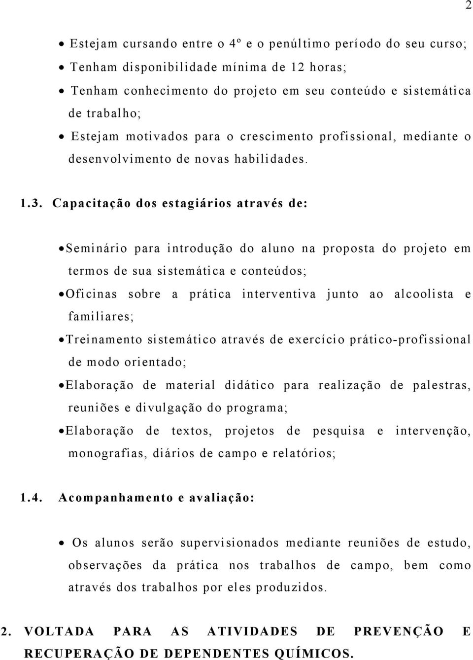 Capacitação dos estagiários através de: Seminário para introdução do aluno na proposta do projeto em termos de sua sistemática e conteúdos; Oficinas sobre a prática interventiva junto ao alcoolista e