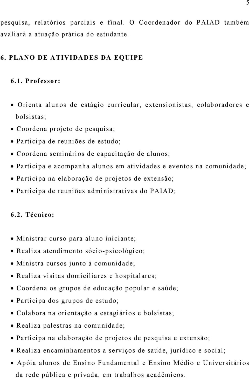 alunos; Participa e acompanha alunos em atividades e eventos na comunidade; Participa na elaboração de projetos de extensão; Participa de reuniões administrativas do PAIAD; 6.2.